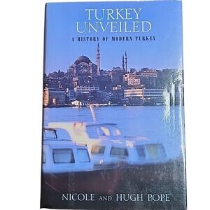 Turkey Unveiled: A History of Modern Turkey by Nicole and Hugh Pope